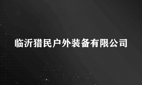 临沂猎民户外装备有限公司