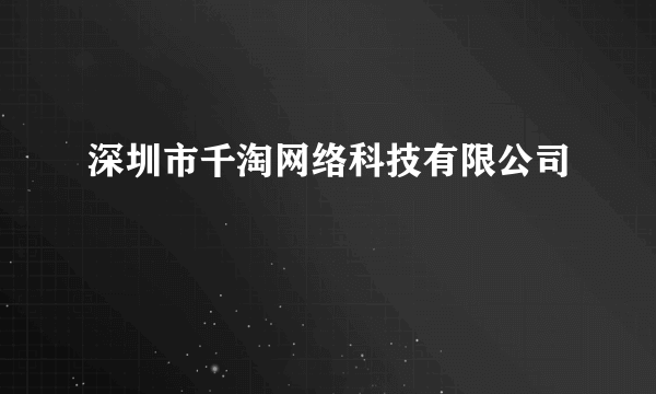 什么是深圳市千淘网络科技有限公司