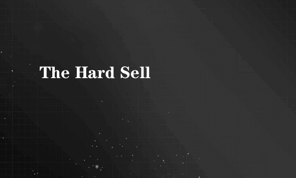 The Hard Sell