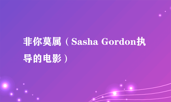 非你莫属（Sasha Gordon执导的电影）