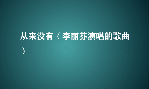 从来没有（李丽芬演唱的歌曲）