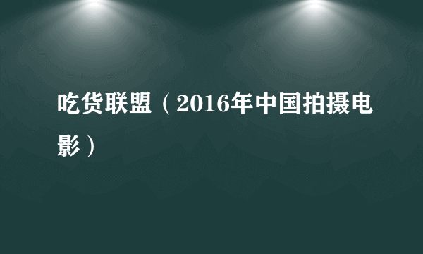 吃货联盟（2016年中国拍摄电影）