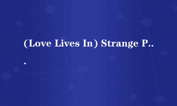 (Love Lives In) Strange Places