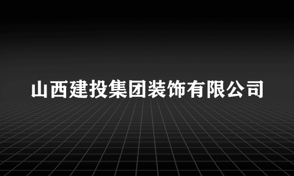 山西建投集团装饰有限公司