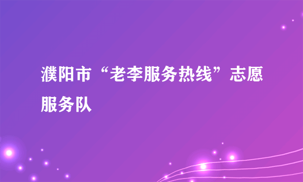 濮阳市“老李服务热线”志愿服务队