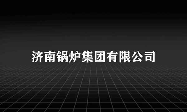 什么是济南锅炉集团有限公司