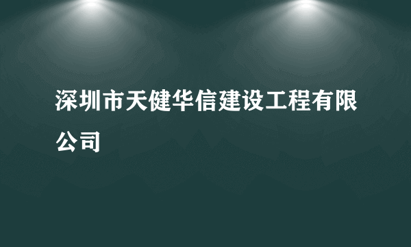 什么是深圳市天健华信建设工程有限公司