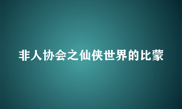 非人协会之仙侠世界的比蒙