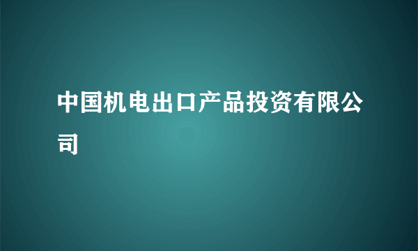 中国机电出口产品投资有限公司