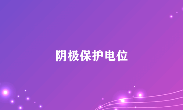 什么是阴极保护电位