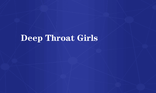 Deep Throat Girls