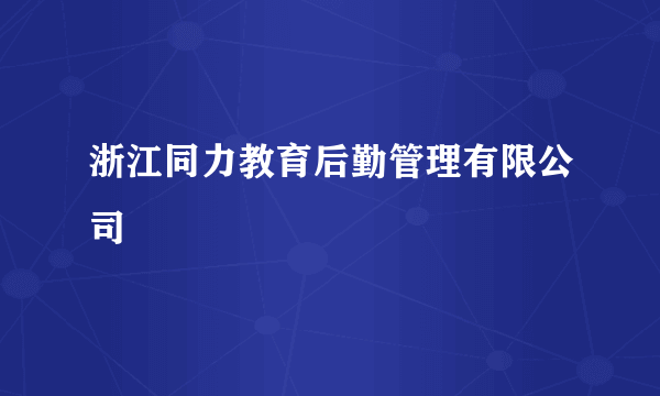 浙江同力教育后勤管理有限公司