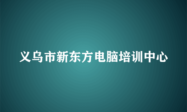 义乌市新东方电脑培训中心