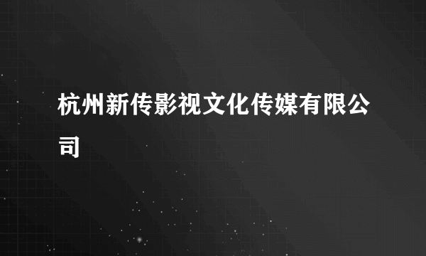 什么是杭州新传影视文化传媒有限公司