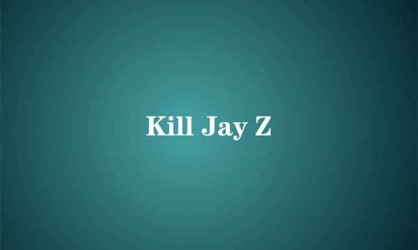 Kill Jay Z