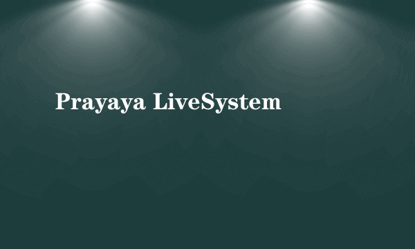 Prayaya LiveSystem