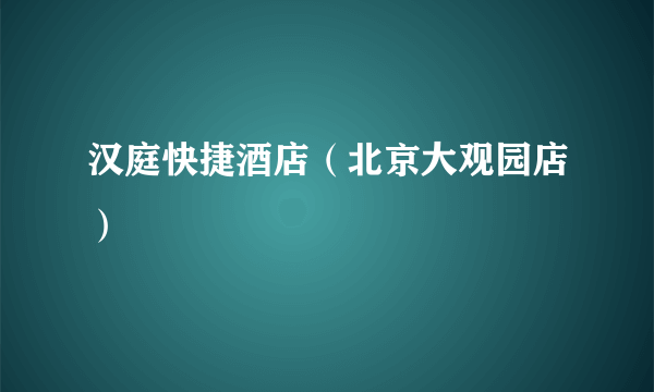 汉庭快捷酒店（北京大观园店）