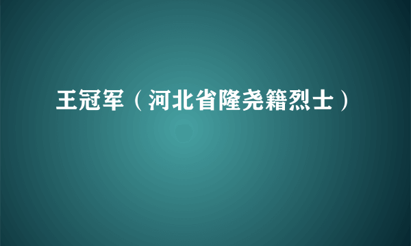 王冠军（河北省隆尧籍烈士）