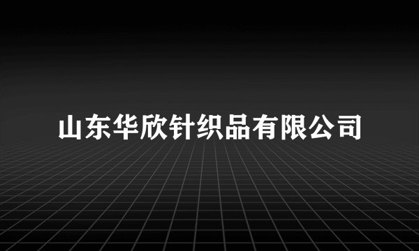 山东华欣针织品有限公司