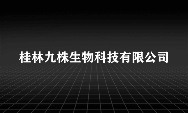 桂林九株生物科技有限公司