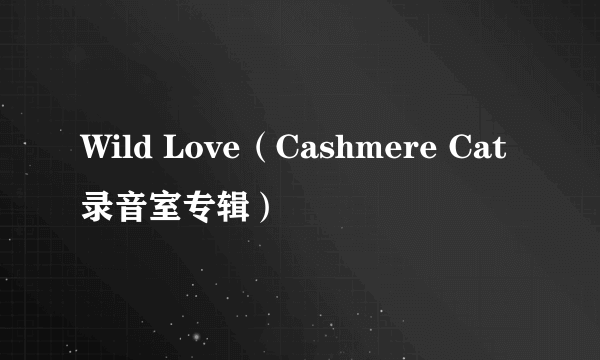 Wild Love（Cashmere Cat录音室专辑）