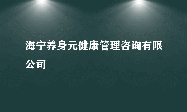 海宁养身元健康管理咨询有限公司