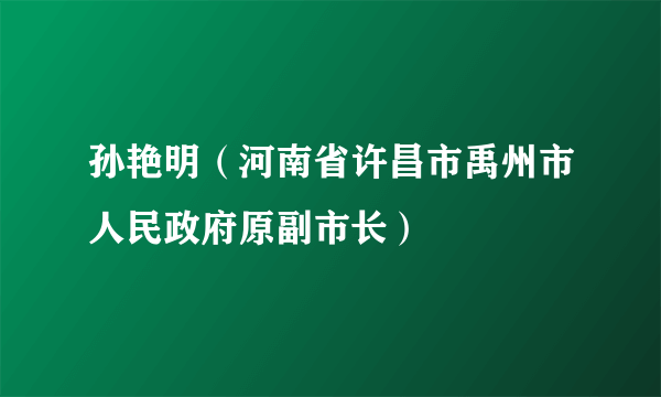 孙艳明（河南省许昌市禹州市人民政府原副市长）