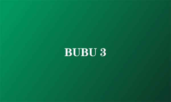 BUBU 3