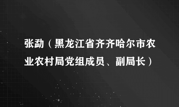 什么是张勐（黑龙江省齐齐哈尔市农业农村局党组成员、副局长）