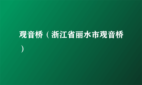 观音桥（浙江省丽水市观音桥）