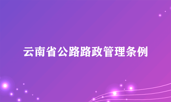 云南省公路路政管理条例