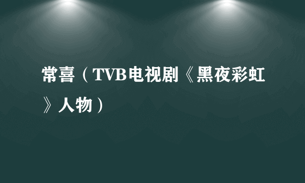 什么是常喜（TVB电视剧《黑夜彩虹》人物）