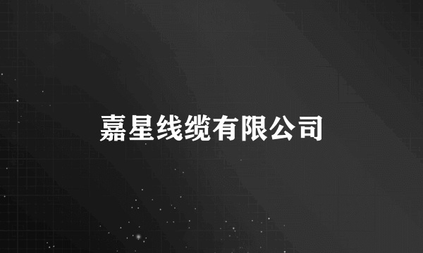 嘉星线缆有限公司