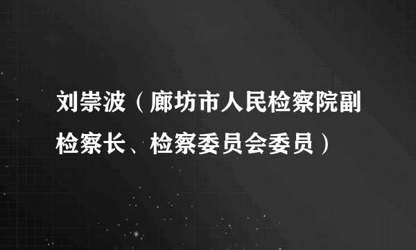 刘崇波（廊坊市人民检察院副检察长、检察委员会委员）