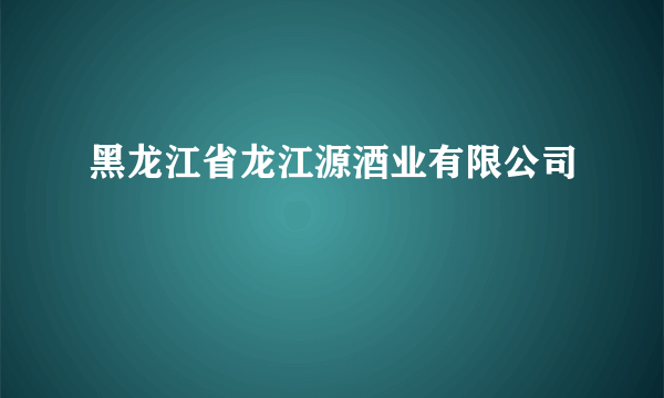 黑龙江省龙江源酒业有限公司