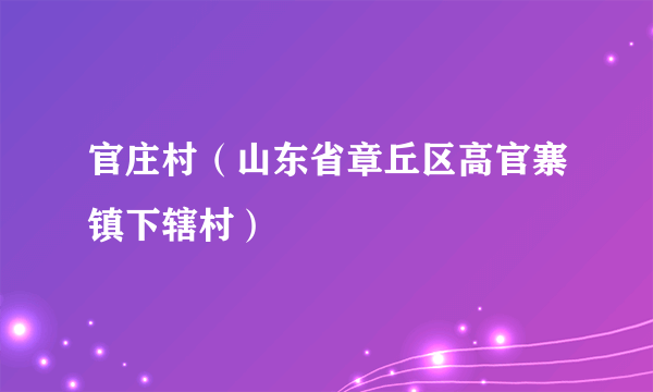 官庄村（山东省章丘区高官寨镇下辖村）