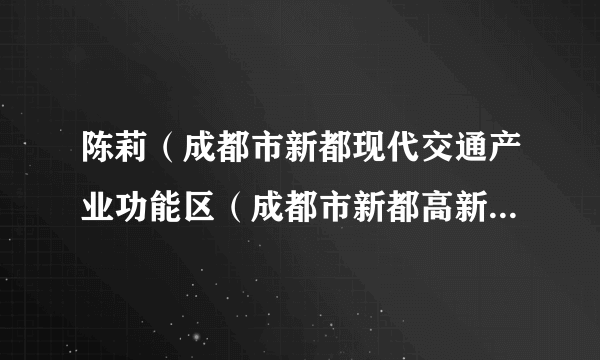 陈莉（成都市新都现代交通产业功能区（成都市新都高新技术产业园区）管委会党群工作部部长（副局长级））