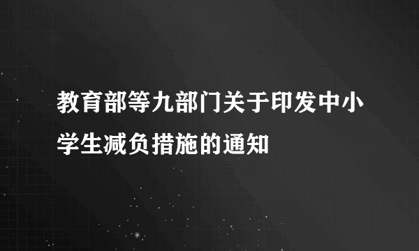 教育部等九部门关于印发中小学生减负措施的通知