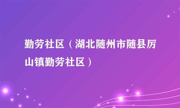 勤劳社区（湖北随州市随县厉山镇勤劳社区）