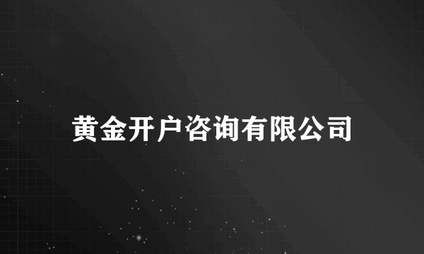 什么是黄金开户咨询有限公司