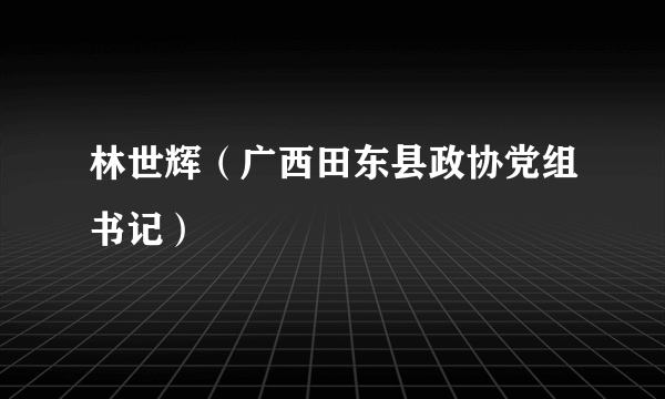 林世辉（广西田东县政协党组书记）