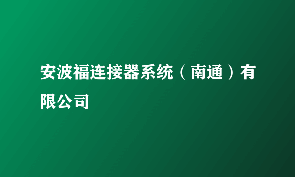 什么是安波福连接器系统（南通）有限公司