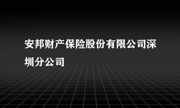 安邦财产保险股份有限公司深圳分公司