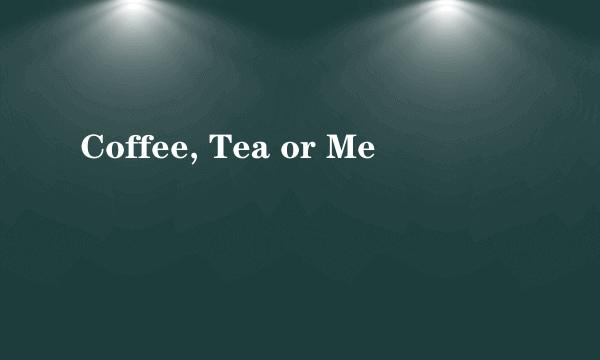 Coffee, Tea or Me