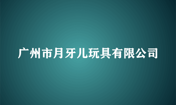 广州市月牙儿玩具有限公司