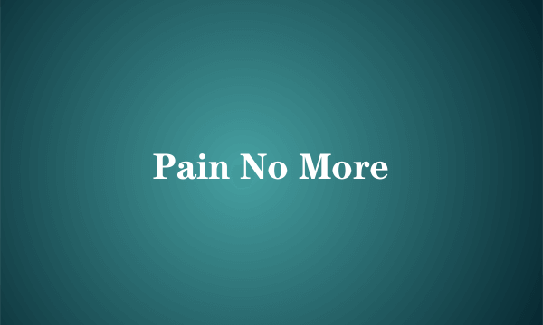 Pain No More