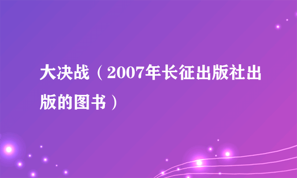 什么是大决战（2007年长征出版社出版的图书）