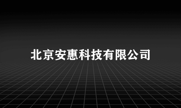 什么是北京安惠科技有限公司