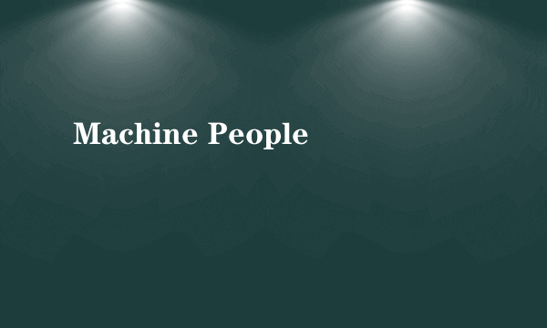 Machine People