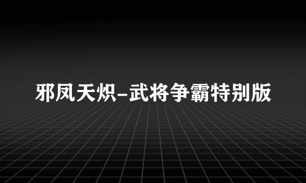 邪凤天炽-武将争霸特别版